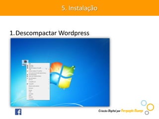 1.Descompactar Wordpress
5. Instalação
 