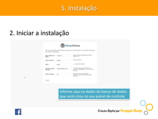 2. Iniciar a instalação
5. Instalação
Informe aqui os dados do banco de dados
que você criou no seu painel de controle
 