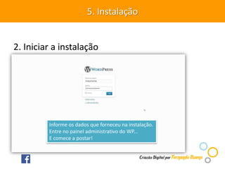 2. Iniciar a instalação
5. Instalação
Informe os dados que forneceu na instalação.
Entre no painel administrativo do WP...
E comece a postar!
 