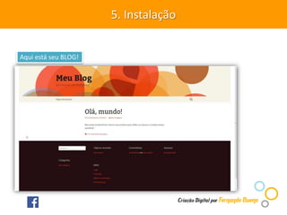 5. Instalação
Aqui está seu BLOG!
 