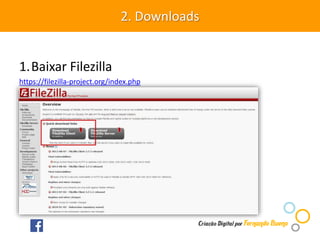 1.Baixar Filezilla
https://filezilla-project.org/index.php
2. Downloads
 