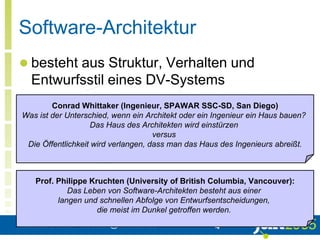 Matthias Bohlen <mbohlen@mbohlen.de> 4
Software-Architektur
 besteht aus Struktur, Verhalten und
Entwurfsstil eines DV-Systems
Conrad Whittaker (Ingenieur, SPAWAR SSC-SD, San Diego)
Was ist der Unterschied, wenn ein Architekt oder ein Ingenieur ein Haus bauen?
Das Haus des Architekten wird einstürzen
versus
Die Öffentlichkeit wird verlangen, dass man das Haus des Ingenieurs abreißt.
Prof. Philippe Kruchten (University of British Columbia, Vancouver):
Das Leben von Software-Architekten besteht aus einer
langen und schnellen Abfolge von Entwurfsentscheidungen,
die meist im Dunkel getroffen werden.
 