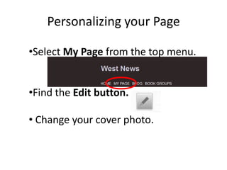 Personalizing your Page
•Select My Page from the top menu.
•Find the Edit button.
• Change your cover photo.
 