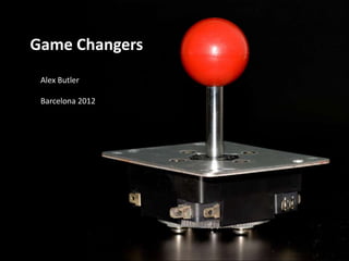 Game Changers
 Alex Butler

 Barcelona 2012
 