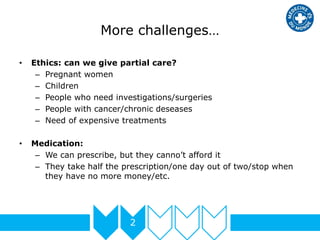 More challenges…
2
• Ethics: can we give partial care?
– Pregnant women
– Children
– People who need investigations/surger...