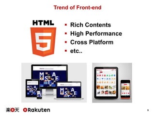 9 
Trend of Front-end 
 Rich Contents 
 High Performance 
 Cross Platform 
 etc.. 
 