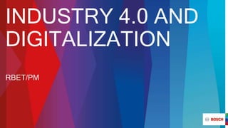 INDUSTRY 4.0 AND
DIGITALIZATION
RBET/PM
 