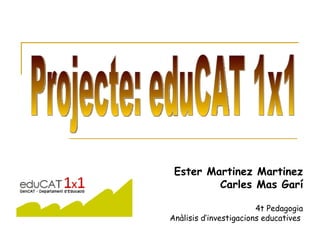 Ester Martinez Martinez Carles Mas Garí 4t Pedagogia Anàlisis d’investigacions educatives   Projecte: eduCAT 1x1  