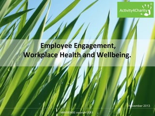 Employee Engagement,
Workplace Health and Wellbeing.

November 2013
MMVSENSE copyright 2013
MMVSENSE copyright

 