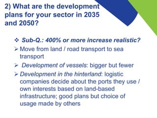 2) What are the development
plans for your sector in 2035
and 2050?
 Sub-Q.: 400% or more increase realistic?
 Move from...