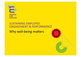 SUSTAINING	
  EMPLOYEE	
  
ENGAGEMENT	
  &	
  PERFORMANCE	
  

Why	
  well-­‐being	
  ma@ers	
  	
  

 