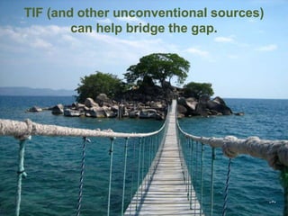 TIF (and other unconventional sources)
can help bridge the gap.
 