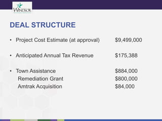 DEAL STRUCTURE
• Project Cost Estimate (at approval) $9,499,000
• Anticipated Annual Tax Revenue $175,388
• Town Assistanc...