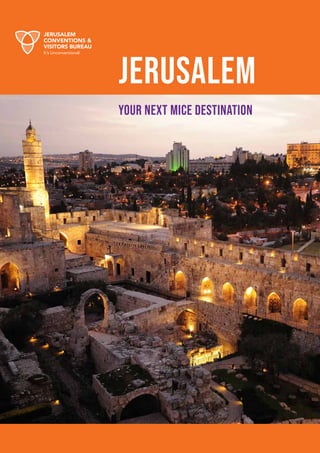 Jerusalem Conventions & Visitors Bureau // 1
JERUSALEM
YOUR NEXT MICE DESTINATION
 