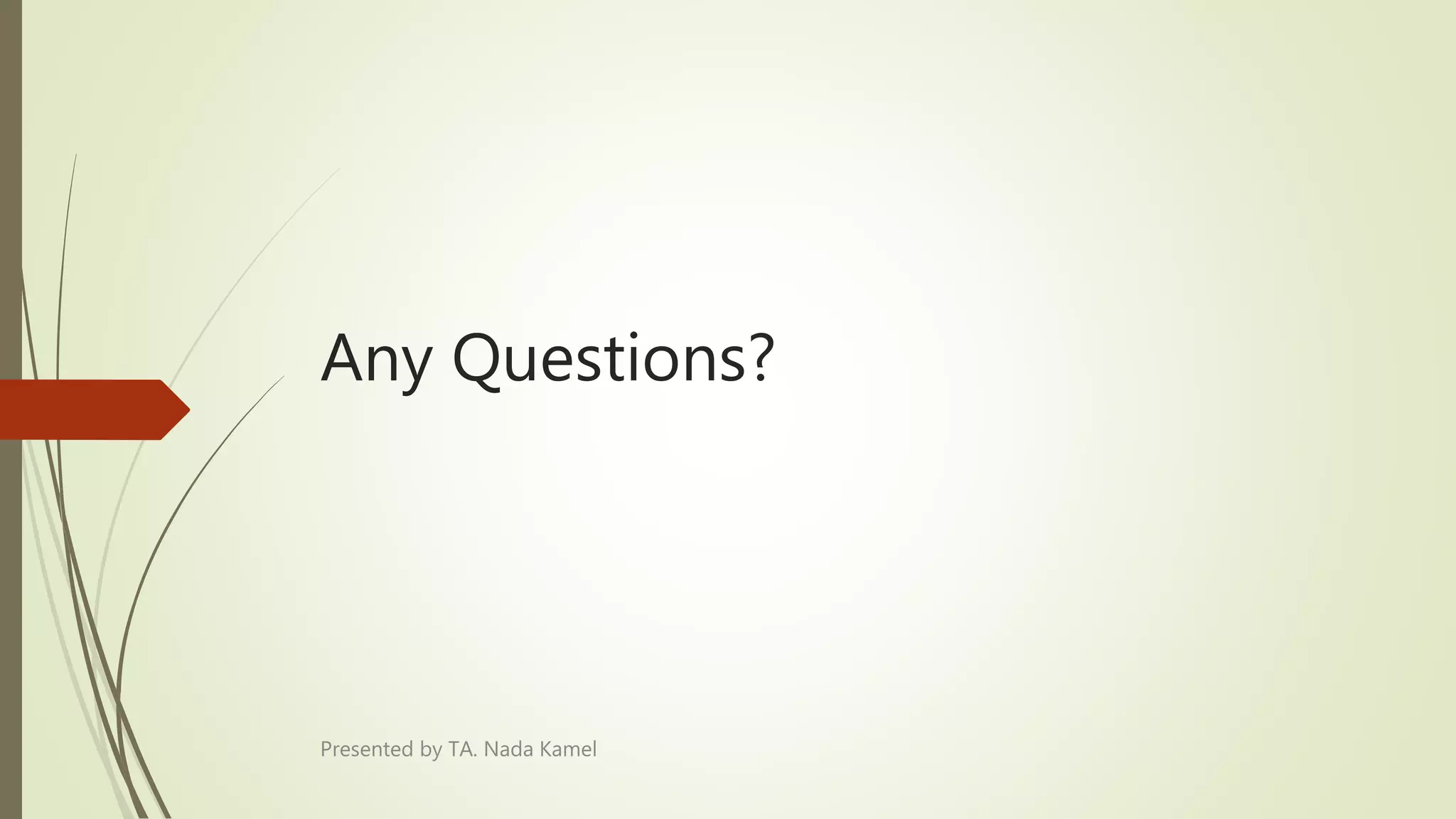 Any Questions?
Presented by TA. Nada Kamel
 