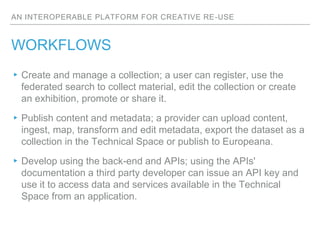 AN INTEROPERABLE PLATFORM FOR CREATIVE RE-USE
WORKFLOWS
▸Create and manage a collection; a user can register, use the
fede...