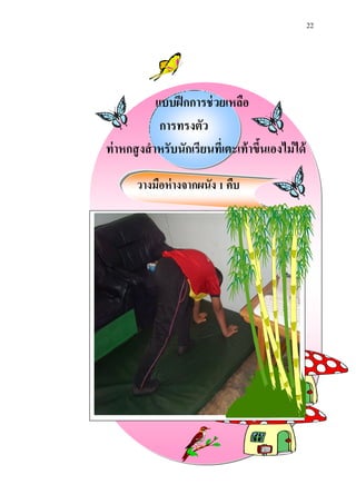 22 
แบบฝึกการช่วยเหลือ 
การทรงตัว 
ท่าหกสูงสาหรับนักเรียนที่เตะเท้าขึ้นเองไม่ได้ 
วางมือห่างจากผนัง 1 คืบ 
 