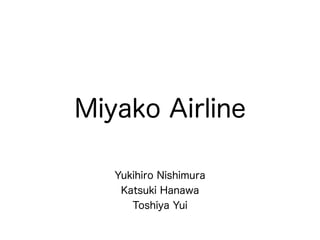 Miyako Airline
Yukihiro Nishimura
Katsuki Hanawa
Toshiya Yui
 