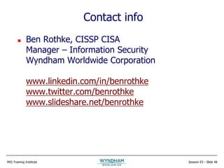MIS Training Institute Session E5 - Slide 48
Contact info
 Ben Rothke, CISSP CISA
Manager – Information Security
Wyndham Worldwide Corporation
www.linkedin.com/in/benrothke
www.twitter.com/benrothke
www.slideshare.net/benrothke
 