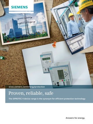 Answers for energy.
Proven, reliable, safe
The SIPROTEC 4 device range is the synonym for efficient protection technology
www.siemens.com/energy/protection
 
