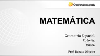 MATEMÁTICA
Prof. Renato Oliveira
Geometria Espacial.
Pirâmide.
Parte1.
 