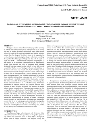 1
Proceedings of ASME Turbo Expo 2011: Power for Land, Sea and Air
GT2008
June 6-10, 2011, Vancouver, Canada
GT2011-45427
FILM COOLING EFFECTIVENESS DISTRIBUTION ON FIRST-STAGE VANE ENDWALL WITH AND WITHOUT
LEADING-EDGE FILLETS PART I： EFFECT OF LEADING EDGE GEOMETRY
Yang Zhang, Xin Yuan
Key Laboratory for Thermal Science and Power Engineering of Ministry of Education
Tsinghua University
Beijing 100084, P.R. China
Email: zhangyange436@yahoo.com.cn
ABSTRACT
The paper is focused on the effect of leading edge airfoil geometry
on endwall film cooling. Fillets placed at the junctions of the leading
edge and the endwall are used in investigation. Three types of fillet
profiles are tested, and the results are compared with baseline geometry
without fillet. The design of the fillet is based on the suggestion by
previous literature data indicating that sharp is effective in controlling
the secondary flow. Three types of sharp slope fillet with the length to
height ratio of 2.8, 1.2 and 0.5 are made using stereo lithography (SLA)
and assessed in the experiment. Distributed with the approximately
inviscid flow direction, four rows of compound angle laidback
fan-shaped holes are arranged on the endwall to form full covered
coolant film. The four rows of fanshaped holes are inclined 30 deg to
the endwall surface and held an angle of 0, 30, 45 and 60 deg to axial
direction respectively. The fanshaped holes have a lateral diffusion angle
of 10 deg from the hole-centerline and a forward expansion angle of 10
deg to the endwall surface. The Reynolds number based on the axial
chord and inlet velocity of the free-stream flow is 3.5*105
, and the
testing is done in a four-blade cascade with low Mach number condition
(0.1 at the inlet) while the blowing ratio of the coolant through the
discrete holes varies from 0.4 to 1.2. The film-cooling effectiveness
distributions are obtained using the PSP (pressure sensitive paint)
technique, by which the effect of different fillet geometry on passage
induced flow and coolant is shown. The present paper compares the film
cooling effectiveness distributions in a baseline blade cascade with three
similar blades with different leading edge by adding fillets. The results
show that with blowing ratio increasing, the film cooling effectiveness
increases on the endwall. For specific blowing ratio, the effects of
leading edge geometries could be illustrated as follows. The baseline
geometry provides the best film cooling performance near leading edge
pressure side. As for the leading edge suction side, the best leading edge
geometry depends on the blowing ratio. The longfillet is the more
effective in controlling horseshoe vortex at low blowing ratio, but for
the high blowing ratio shortfillet and mediumfillet are better.
INTRODUCTION
The efficiency of a gas turbine increases with the increase of the
turbine inlet temperature. Modern gas turbines are designed to operate at
high turbine inlet temperature which is above 1600o
C, placing high
thermal loads on turbine components. With adequate cooling, the
lifetime of components may be extended because of lower thermal
stresses on the turbine. The endwall region is considerably more
difficult to cool than the blade aerofoil surfaces due to the complex
secondary flow structure and strong pressure gradient in the passage.
Bogard, Thole [1], Simon and Piggush [2] summarized the recent
literature on turbine passage aerodynamics and hear transfer. A typical
secondary flow structure in the nozzle guide vanes could be introduced
in detail as follows. The horseshoe vortex at the leading edge is divided
to two legs. The transverse pressure gradient leads the PS leg to move
across the vane passage, while the SS leg of the horseshoe vortex moves
along the blade profile. Before impinging on the downstream half of the
suction side of the adjacent blade, the passage vortex grows in size in
the passage, meeting low momentum fluid along the endwall, and
causing high heat transfer rates locally. Then the PS leg and the SS leg
of the horseshoe vortex mix and lift off the endwall onto the blade
suction side. [1][2] Friedrichs et al.[3] had investigated novel film
cooling holes distribution to improve the film cooling effectiveness near
pressure side and leading edge.[3]
An experimental study has been performed by Wright and Gao et
al. [4] to investigate the filmcooling effectiveness measurements by
three different steady state techniques: pressure sensitive paint,
temperature sensitive paint, and infrared thermograph. They found that
detailed distributions could be obtained in the critical area around the
holes, and the true jet separation and reattachment behavior is captured
with the PSP.[4] Zhang et al. [5], Wright et al. [6] measured film cooling
effectiveness on a turbine vane endwall surface using the PSP technique.
Using PSP, it was clear that the film cooling effectiveness on the blade
platform is strongly influenced by the platform secondary flow through
the passage.[5][6] Wright and Blake et al. [7] used the PSP to
investigate the effects of the upstream wake and vortex on platform film
cooling. It was determined that the upstream wake had only a negligible
effect on the platform film cooling effectiveness. The film cooling
effectiveness could be significantly reduced with the generation of a
vortex upstream of the blade passage.[7] The effects of rotation on
platform film cooling had been investigated by Suryanarayanan et al.
[8][9] who found that secondary flow from the blade pressure surface to
the suction surface was strongly affected by the rotational motion
causing the coolant traces from the holes to clearly flow towards the
suction side surface.[8] [9]
 
