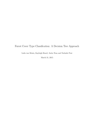Forest Cover Type Classiﬁcation: A Decision Tree Approach
Laila van Ments, Kayleigh Beard, Anita Tran and Nathalie Post
March 31, 2015
 
