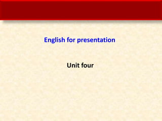 English for presentation
Unit four
 