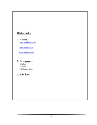 53
Bibliography
1. Website
www.wekipedia.co.in
www.google.co.in
www.videocon.com
2. Newspapers
Pudhari
Lokmat
Hindustan times
3. A. b. Rao
 