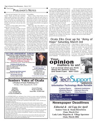 Page 4, Seniors Voice/Downtown – March, 2012
A Product of TomL Publishing LLC
P.O Box 1698, Dunnellon FL 34430
www.SENIORSVOICE.com and Seniors Voice of Ocala, its owners, editors and publishers
are not responsible or liable for typographical errors, misinformation, misprints, and the like,
unintentionally contained herein. All letters received become the property of
www.SENIORSVOICE.com and may be reproduced without further consent. All above are
independent contractors.
LETTERS TO THE EDITOR reflect the opinion of the writer, not the opinion of this
newspaper. Letters should be typed, double spaced, and limited to 300 words or less. Letters
must have the written signature of the author and the current telephone number. Signatures for
publication may be withheld on request. Letters that are libelous, or considered in poor taste,
or are personal in nature, will not be published.
COPYRIGHT NOTICE 1996. The contents of this publication are protected by the copyright
laws of the United States of America. Any reproduction in part or in whole is forbidden
without the express written consent of the publisher. Violators can and will be prosecuted to
the fullest extent of the law.
COLUMNS are the opinions of the writer and do not necessarily reflect the opinion of the
SENIORS VOICE, and are chosen to represent a diversity of views on local issues. The
editorial on page 4 is the opinion of the Publisher only.
Publisher
Tom Loury
352-804-1223
Fax: 352-489-7208
TLoury@earthlink.net
General Manager
Wendy Netherclift
Ocala Office 352-895-4168
Tom Loury
PUBLISHER’S NOTES
Newspaper Deadlines
Editorial & Ad Copy for April
Seniors Voice & Ocala DownTown
12am, March 21st
Lady Lake Magazine & Village Spectator
12am, March 28th
“SECOND AMENDMENT SUNDAY”
CONCEALED CARRY FIREARMS CLASS FOR
CIVILIANS AND RETIRED OFFICERS
Sponsored By R&D Tactical •March 25, 2012
Fundraiser to Elect Chris Blair for
Sheriff of Marion County
St. Mark’s United Methodist Church • 1839 NE 8th Ave/Road, Ocala
Civilians $100 gets you:
• Class for State of Florida gun permit
• Photo for application
• Notary Service provided
• Dinner
Retired Law Enforcement
• Certification for HR 218 - $50
Pre-register with any
of the following:
www.chrisblair4sheriff.com
R&D Tactical
Tommy Bibb 598-1663
Fred LaTorre 572-1217
Chris Blair 229-2085
Paid for and Authorized by Chris Blair, Republican Chris Blair for Sheriff, Marion County Florida
* Fees Must Be Paid in Advance of Class
Two Sessions, Pick One:
1st Session 12:30pm at St. Marks
2nd Session 4:00pm at St. Marks
First and most important “Get well soon
Wendy.” Wendy, our GM, had a horseback
riding accident and had to have surgery to
get her knee repaired. She really did a num-
ber on it, but they put everything back to-
gether and she says she will be back soon.
Actually, she did some work just days after
the surgery.
How do you back peddle without letting
people know you were wrong?
Obama...I can think of a couple of recent
incidents such as when Obama says busi-
nesses would have to furnish contraceptives
in the Healthcare Plan. The Catholic religion
does not believe in the use of contraceptives.
There was a roar that was heard around the
country. Now Obama has promised that he
would change the law to make insurance
companies pay, and then the insurance com-
panies will pass the cost on to the taxpayer.
Sources say the bill is being passed as is, but
Obama promises to change it later, suuure.
If he changes the Bill it will become the
job of the insurance company, then it is an
expense and longer listed as taxes. He is
a slick Willy! OOOOOOR check out this
back peddling.
Marion County School Board...On the
same note, how about the local school su-
perintendent creating a new ﬁve day plan so
that he does not have to admit the four day
plan will not work! Is it ego or shrewd poli-
tics? I thought School Board is not supposed
to be political.
What about that Chris Blair??? I am
amazed at Chris Blair and his team’s abil-
ity to get as many people to turnout for fund
raisers. $1,000 per table were sold out. Blair
recently held an event at Jumbolair a local
ﬂy in community. Valae parking, open bar,
excellent hors d’oeuvres, nice salad, lobster
dish, Filet Mignon followed by a molton
chocolate mini Bundt cake topped with rasp-
berry. Done by Rondo or MOJO’s. Music
playing in the background by Steniford, DJ
for dancing. People attending were saying it
was well worth $150 per plate to go in sup-
port for Chris Blair. At the same event they
raised $3,000 for Breast Cancer Awareness
with a silent auction. Chris Blair is the only
candidate to raise funds for charities while
having a fund raiser running for ofﬁce.
Dennis Baxely spoke about Chris Blair in
front over nearly 300 people last week at the
Chris Blair for Sheriff Fund Raiser, said he
was proud to attend and show support for
someone who cares. Fireﬁghter for the City
and the County Fireﬁghters each presented
Chris Blair with $500 each and said there
was more to come. I sat at a table where a
retired police ofﬁcer who explained that he
had worked under 4 sheriffs before he re-
tired. He endorses Blair for Sheriff.
I hope next year we can take a good
look at the WILA Program where the cur-
rent Marion County Sheriff allows ten year
olds and up together with seventeen year
olds to work at the prison work farm. What
an opportunity for the older ones to recruit
the younger ones. Many of the older WILA
attendees are not criminals, but ninty-nine
percent of the ten year olds are not.
I ran into a well known business lady who
said her daughter attended the WILA pro-
gram for an offense done at school. We have
to stop the schools’ resource ofﬁcers from
sending students into the WILA program for
things done at school. School offenses need
to be dealt with at school by the school. We
are getting jail happy with our children.
A fews years ago the program age group
was eight year olds to seventeen year olds
in the program. Sheriff Dean and I had a
meeting about this and he was nice enough
to agree to take the eight and nine year olds
out of the prison work program and he stated
that no prisoners at all would be at the Pris-
on Farm on the Saturdays while the children
were there. Now it’s time to take the age
group ten thru twelve out, and just make it
teenagers and never for school offenses.
Final plans are being made for the 2nd
Annual Army of Hope, an afternoon of fun
for the while family on Saturday, March 3.
Starting at 12 Noon, the day’s events planned
for out front of the Elks lodge on Northeast
25thAvenue include: Clowns, face-painting,
child ID program, bouncy house, static mili-
tary and law enforcement displays, plus two
special highlights: A warbird ﬂyover and
a huge display of vintage Corvettes. Ad-
mission is $10 for adults, $5 for kids under
10 and that includes a big lunch and drink
courtesy of US Food. In addition, there
are lots of door prizes and rafﬂes, plus mu-
sic, throughout the afternoon. Proceeds
from the event go to needy military families
in our area. (For more info, contact Mike
Mongeluzzo at 636-4127.)
Ocala Elks Gear up for “Army of
Hope” Saturday, March 3rd
 