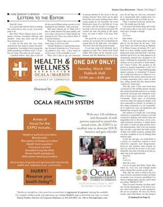 Seniors Voice/Downtown – March, 2012 Page 5
With over 120 exhibitors
and thousands of mall
patrons expected to attend this
annual event, the EXPO is an
excellent way to showcase YOUR
business and gain referrals!
Health & wellness providers
Nutritionists
Recreation & fitness providers
Health food suppliers
Insurance carriers
Assisted living facilities
Home health assistance
Alternative medical providers
All providers of goods and services that improve the
health and wellness of our community.
Areas of
focus for the
EXPO include...
ONE DAY ONLY!
Saturday, March 10th
Paddock Mall
10:00 am—4:00 pm
Presented by
310 SE 3rd Street | Ocala, FL 34471
352-629-8051 | Fax 352-629-7651
HURRY!
Reserve your
booth today*!
* Booths are awarded on a first-come first-received basis of rregistration & payment (waiting lists available)
For complete exhibitor guide and registration, go to wwww.OcalaCC.com to download your copy, or contact
Felecia Prather, Director of Corporate Relations, at 352-629-8051 ext. 106 or felecia@ocalacc.com
ONE PERSON’S OPINION
LETTERS TO THE EDITOR
Dear Mr. Loury
It is a given that liberals listen to nothing
that conservatives have to say, even pooh,
pooh it all.
But, Why? Won’t liberals listen to Glo-
balists, Greenies, Socialists, Marxists, and
Jihadists when they show, and tell what
their intentions are?
A story on the news this very week,
showed how they mean to winnow the glob-
al population. According to these groups the
global population is 8 billion souls, 71/2 bil-
lion too many. The earth can only sustain
5 hundred million. They plan to kill off
all the excess billions using vaccines, or be-
headings by the Jihadists. Take your pick.
Why don’t liberals get it? What will it
take to shake liberals from their apathy, and
even some conservatives? These people are
playing for real. This is not a joke to them. It
is serious business.
When they come to take you to a resettle-
ment camp, it will be too late.
Already Medicare is experiencing ration-
ing. Seriously ill patients over 70 are receiv-
ing palliative care, only. I have heard of
several cases. Is the acceptable to you?
What will it take to get you interested
in paying attention to the issues in the up-
coming election? How much can be spent
before the roof comes tumbling down. Most
young people do not remember the Great
Depression. Some of us old folks do. It was
not pretty. And the decades of struggle af-
terwards. Life was not always this good. We
worked our tails off getting to this point.
Now, you want to throw it all away. How
dumb.
The good life is not easy, or free. Cor-
rections are necessary, but you had better be
certain they are the right ones. Our leaders
{HA,HA} have not been good stewards.
If you truly want to be informed, may I
suggest you read: The Creature from Jekyll
Island. Tells where all the mischief is per-
petrated, and The Marketing of Evil. If you
eyes do not bug out, and your conscience
do a summersault after reading these two
books, then there truly is no hope for you.
There is mischief at the top, and the bot-
tom. The middle pays for both.
I am tired of the whole thing, and I really
do not want to take it, any more, or pay any
more taxes. Enough is enough.
D.I. L.
********
Dear Editor,
There is an old saying about not being
able to “see the forest for the trees.” And,
from what I saw while driving on Highway
27 at Morse Avenue on January 29, I can’t
think of a more suitable saying, despite it
being more easily said than done. I am truly
shocked and livid to see what appears to be
strategically planted trees designed to ob-
struct a billboard for potentially life-saving
medical services provided at InterCommu-
nity Cancer Centers. My question to the
person or persons responsible is why? Is it
a practical joke? Is it a long-standing grudge
against someone or something? It amazes
me to think that whoever or whatever is re-
sponsible for this careless and insensitive act
is sitting somewhere with a smile on their
face, telling friends that they showed those
“expletives” whose boss.
Over the years, I have seen loved ones
victimized by this terrible disease because
they lacked knowledge and access to nearby
advanced screenings and treatments avail-
able at local cancer centers such as Inter-
Community. These types of devastating
memories make this egregious display even
more impossible to tolerate. As members of
this caring community, it is our responsibil-
ity to collectively voice our displeasure and
demand that wrong be righted.
My solution is a simple one. I am asking
whomever is responsible to begin a civil and
constructive dialogue with whoever they are
disgruntled with so that there can be a mu-
tually beneﬁcial resolution. A simple phone
call, letter or email can help end this sense-
less demonstration. And, if for one moment
they can take a step back and think outside
of their own selﬁsh existence, perhaps they
can help a neighbor or two by helping them
read the signs.
In this day and age, you would think as
a society we would have learned to more
effectively negotiate such disagreements.
However, this senseless stunt reminds me
only too well how far we have to yet come.
Hopefully, this letter will help us all take an-
other step in the right direction.
Sincerely,
M .T.
********
Dear Mr. Loury:
Can we all agree that Hitler, Stalin, Mao
Fidel, etc. were evil, and wrought untold
misery during their sojourn on this earth.
Why, then are some so blind to the new
crop of misery merchants of today, hell-bent
on another wave of misery, and killing? It is
about to happen again, and the useful idiots
are yelling “BRING IT ON”.
There so much literature out there spell-
ing out the shenanigans of the Power Lus-
ters, and Useful Idiots in each generation.
We are no exception. We have our Power
Lusters, and Useful Idiots. Are they going to
(Continued on Page 6)
 