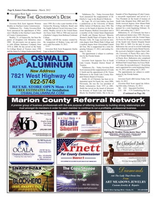 Page 8, Seniors Voice/Downtown – March, 2012
Marion County Referral Network
A premier group of business professionals with the sole purpose of referring business by building strong relationships and
trust amongst its members in order for each member to continue to run a profitable, professional business.
Diamonds
Ask The Lady That Owns One
From
ART MEADOWS JEWELRY
Custom Jewelry & Repairs
2206 E Silver Springs Blvd. • Ocala, FL 352-620-0200
RETAIL STORE OPEN Mon - Fri
FREE ESTIMATESFREE ESTIMATES For Installation
OSWALDALUMINUM.COM
OSWALDOSWALD
ALUMINUMALUMINUM
New AddressNew Address
7821 West Highway 40
622-5748622-5748
WE’VE
WE’VE
MOVED
MOVED
Governor Rick Scott
FROM THE GOVERNOR’S DESK
Governor Rick Scott Appoints Winston
Bradley as Alachua County Commissioner
Tallahassee, Fla. – Today, Governor Rick
Scott announced the appointment of Win-
ston J. Bradley to the Alachua County Board
of County Commissioners.
Bradley, 71, of Gainesville, has been the
pastor of Kingdom Life Ministries since
2005. He previously was an agency own-
er with Allstate Insurance Company from
1978 to 2000. He has served on the Santa
Fe College Board of Trustees since 1998
and the Santa Fe College Endowment Board
since 1999. He is also a past member of the
Gainesville Housing Authority Board and
the Eighth Judicial Circuit Grievance Com-
mittee. Bradley served in the United States
Air Force from 1964 to 1968 and received
a bachelor’s degree from Bethune-Cookman
College.
Bradley will ﬁll the vacancy created by
the resignation of Rodney Long and will
serve until November 19, 2012.
****
Governor Rick Scott Reappoints Onelia
Lage to Board of Medicine
Tallahassee, Fla. – Today, Governor Rick
Scott announced the reappointment of Dr.
Onelia G. Lage to the Board of Medicine.
Dr. Lage, 50, of Coral Gables, has been
a pediatrician at the University of Miami
Miller School of Medicine since 1992. She
serves on the board of directors for the Na-
tional Hispanic Medical Association and is
a member of the United States Department
of Health and Human Services’ Minority
Women’s Health Panel of Experts. Born in
Havana, Cuba, Dr. Lage received an asso-
ciate degree from Miami Dade College and
a medical degree from Universidad Central
del Este. She is reappointed for a term be-
ginning February 17, 2012, and ending Oc-
tober 31, 2014.
The appointment is subject to conﬁrma-
tion by the Florida Senate.
****
Governor Scott Appoints Two to South
Lake County Hospital District Board of
Trustees
Tallahassee, Fla. – Today, Governor Rick
Scott announced the reappointment of Linda
J. Smith and the appointment of Dr. Tomas
Ballesteros to the South Lake County Hos-
pital District Board of Trustees.
Smith, 62, of Clermont, has been an in-
dependent agent for Equity Inc. since 2006.
Previously, she was the vice president of
Roche Laboratories from 1975 to 2001.
Smith has served on the board of directors
for Kiwanis of South Lake and Building
Blocks for Disabled Adults. She is the co-
founder of New Beginnings of Lake County,
a non-proﬁt organization and served as a
Vice President on the board of trustees of
South Lake Hospital from 2008 until 2011.
Smith received degrees from Miami-Dade
College and Hondros College. She is reap-
pointed for a term beginning February 10,
2012, and ending July 5, 2015.
Ballesteros, 61, of Clermont, has been a
self-employed dentist since 1995. Previous-
ly, he was a dentist with the United States
Air Force for 20 years and he was a member
of the South Lake District Hospital Board
from 2001 to 2009. For the past 16 years,
Ballesteros has served in several leadership
roles within the Lake County Dental Society.
He received a bachelor’s degree from Cath-
olic University of Puerto Rico and a Doc-
tor of Dental Medicine from the University
of Puerto Rico. Ballesteros also completed
a Certiﬁcate in Comprehensive Dentistry at
Willford Hall United States Air Force Medi-
cal Center. He succeeds Kasey C. Kesselring
and is appointed for a term beginning Febru-
ary 10, 2012, and ending July 7, 2015.
The appointments are subject to conﬁr-
mation by the Florida Senate.
****
Governor Scott’s Bill Action Today, Feb-
ruary, 16, 2012
Governor Rick Scott signed the follow-
ing bills today, February, 16, 2012:
SB 634 Spaceport Facilities
CS1 SB 1174 Establishing the Con-
(Continued on Page 10)
 