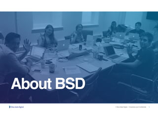 1© Blue State Digital | Proprietary and Confidential
About BSD
 