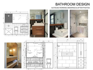 BATHROOM DESIGN
AUTOCAD WORKING DRAWINGS & AFTER PHOTOS
 