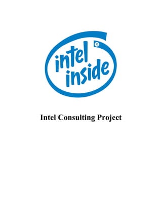  
 
 
 
 
 
Intel Consulting Project 
 
 
   
 