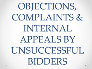 OBJECTIONS,
COMPLAINTS &
INTERNAL
APPEALS BY
UNSUCCESSFUL
BIDDERS
 