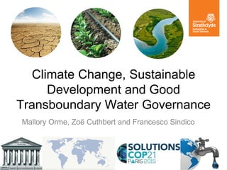 Climate Change, Sustainable
Development and Good
Transboundary Water Governance
Mallory Orme, Zoë Cuthbert and Francesco Sindico
 