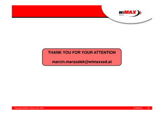 5/18/2015Copyright WiMAX Telecom AG, 2008 16
THANK YOU FOR YOUR ATTENTION
marcin.marszalek@wimaxxed.at
 