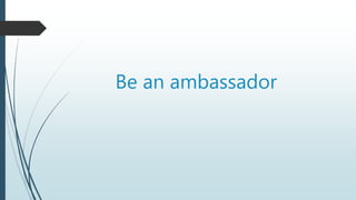Be an ambassador
 