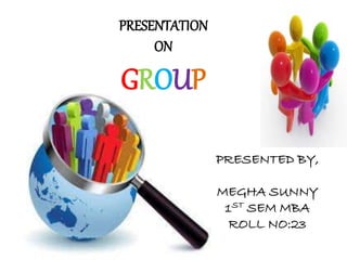 PRESENTATION
ON
GROUP
PRESENTED BY,
MEGHA SUNNY
1ST SEM MBA
ROLL NO:23
 