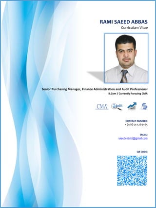 RAMI SAEED ABBAS
Curriculum Vitae
Senior Purchasing Manager, Finance Administration and Audit Professional
B.Com / Currently Pursuing CMA
CONTACT NUMBER:
+ (971) 55-5264465
EMAIL:
saeedco2012@gmail.com
QR CODE:
 