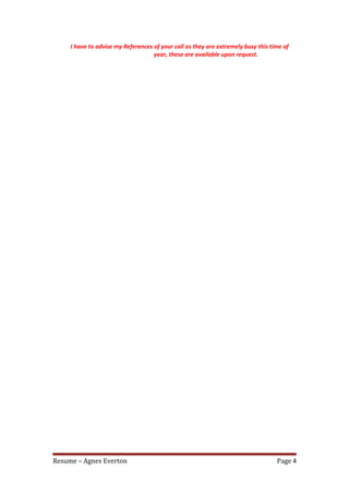I have to advise my References of your call as they are extremely busy this time of
year, these are available upon request.
Resume – Agnes Everton Page 4
 
