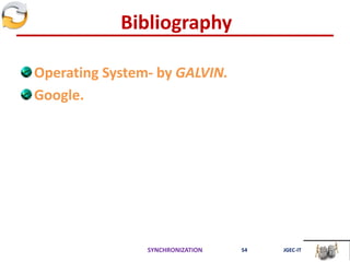 Bibliography
Operating System- by GALVIN.
Google.
SYNCHRONIZATION 54 JGEC-IT
 