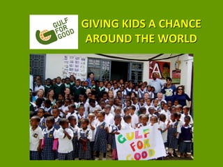 GIVING KIDS A CHANCE
AROUND THE WORLD
 