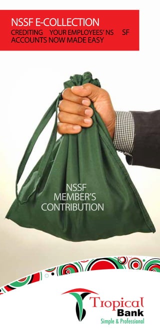 NSSF
MEMBER’S
CONTRIBUTION
NSSFE-COLLECTION
CREDITING YOUR EMPLOYEES’ NS SF
ACCOUNTS NOW MADE EASY
 