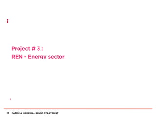 PATRICIA MADEIRA . BRAND STRATEGIST
Project # 3 :
REN - Energy sector
13
 