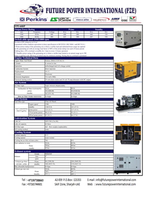 FPI 600P
Frequency Voltage Kva Kw Kva Kw
50 Hz 400 600 480 660 528
60 Hz 480 625 500 687 550
the above KW rating are at 0.8 pf
Guarantied within condition equivalent to those specification in ISO 8528-1,ISO 3046-1 and BS 5514-1.
* Prime power rating of the generating set is where a varible load and unlimited hours usage are applied
on the generating set with an average load factor of 80% of the prime rating over each 24 hours period.
Nothing that a 10% overload is availble for 1 hour in every 12 hours operation
** Standby power rating of the generating set is where a varible load limited to an annual usage up to 500
hours is applied, with 300 hours of which may be continous running. Noting that no overload is permitted
Engine speed
standby
prime power
75%of prime power
50%of prime power
Cooling fan air flow m3/min (cfm)
Prime
standby
Girade
Size
QTY
Prime
standby
Prime
Standby
Exhaust gas max tem
Heat radiation to room
Max air filter intake restriction 6.4 kpa 6.4 kpa
Fuel Consumrtion
l/hr(US gal/hr)
rpm
1500
1800
6.9 kpa
TA Luft (1986)
24 volt starter motor and 24 volt 70 amp altarnator with DC output
Engine Make And Model
Cylinder
Aspiration
Air System
Combustion Air flow Cm/min(cfm)
prime
standby
Paper Element (Replaceable)
50 Hz
34 (1200.69)
36 (1271.32)
60 Hz
43 (1518.53)
45 (1589.16)
Air Filter Type
Emissions Regulation
Electrical starting system
Perkins 2806A-E18TAG1A
6 vertical in line
turbocharged and A/A charge cooled
direct injection
18.1 L
Electronic
Combustion System
Displacement
Governor
Output Power Rating Prime Standby
Switch able speed 1500/1800 rpm
Engine Technical Data
Fuel filter type
Fuel System
Class A2 Diesel
1500
134(35.4)
123 (32.5)
90 (23.8)
61 (16.1)
1800
141 (37.2)
127 (33.5)
95 (25.1)
66 (17.4)
Lubrication System
API CH4 (15w/40)Lube oil
Lube oil capacity
Oil filter type
Oil cooling method
62 litres
full -flow ecoplus (replaceable)
water
Cooling System
44 kw
Coolant capacity
Cooling saytem
61 L
42 kw
702
50 Hz
38 kw
water-cooled
852
60 Hz
40 kw
Silencer
Exhaust gas flow
m3/min (cfm)
Max allowable backpressure
Exhaust system
Industrial
8"
1
96 (3390.20)
104 (3672.72)
6.9 kpa
50 Hz
568`c
571 `c
109 (3849.29)
118 (4167.13)
60 Hz
481 `c
489 `c
 