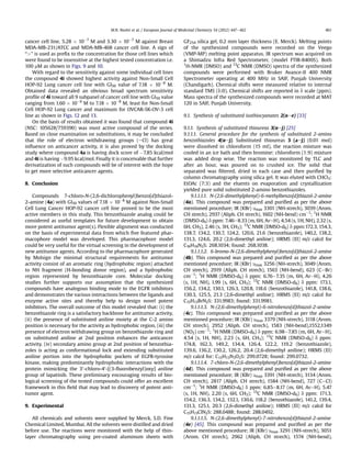 cancer cell line, 5.28 Â 10À7
M and 3.30 Â 10À7
M against Breast
MDA-MB-231/ATCC and MDA-MB-468 cancer cell line. A sign of
“” is used as preﬁx to the concentration for those cell lines which
were found to be insensitive at the highest tested concentration i.e.
100 mM as shown in Figs. 9 and 10.
With regard to the sensitivity against some individual cell lines
the compound 4i showed highest activity against Non-Small Cell
HOP-92 Lung cancer cell line with GI50 value of 7.18 Â 10À8
M.
Obtained data revealed an obvious broad spectrum sensitivity
proﬁle of 4i toward all 9 subpanel of cancer cell line with GI50 value
ranging from 1.60 Â 10À6
M to 7.18 Â 10À8
M, least for Non-Small
Cell HOP-92 Lung cancer and maximum for OVCAR-SK-OV-3 cell
line as shown in Figs. 12 and 13.
On the basis of results obtained it was found that compound 4i
(NSC: 105628/759390) was most active compound of the series.
Based on close examination on substitutions, it may be concluded
that the role of electron withdrawing groups (eCl) has great
inﬂuence on anticancer activity, it is also proved by the docking
study where compound 4a is having dock score of À7.85 kcal/mol
and 4i is having À9.95 kcal/mol. Finally it is conceivable that further
derivatization of such compounds will be of interest with the hope
to get more selective anticancer agents.
8. Conclusion
Compounds 7-chloro-N-(2,6-dichlorophenyl)benzo[d]thiazol-
2-amine (4a) with GI50 values of 7.18 Â 10À8
M against Non-Small
Cell Lung Cancer HOP-92 cancer cell line proved to be the most
active members in this study. This benzothiazole analog could be
considered as useful templates for future development to obtain
more potent antitumor agent(s). Flexible alignment was conducted
on the basis of experimental data from which ﬁve featured phar-
macophore model was developed. This pharmacophore model
could be very useful for the virtual screening in the development of
new antitumor agents. According to the pharmacophore generated
by Molsign the minimal structural requirements for antitumor
activity consist of an aromatic ring (hydrophobic region) attached
to NH fragment (H-bonding donor region), and a hydrophobic
region represented by benzothiazole core. Molecular docking
studies further supports our assumption that the synthesized
compounds have analogous binding mode to the EGFR inhibitors
and demonstrates the various interactions between the ligands and
enzyme active sites and thereby help to design novel potent
inhibitors. The overall outcome of this model revealed that: (i) the
benzothiazole ring is a satisfactory backbone for antitumor activity,
(ii) the presence of substituted aniline moiety at the C-2 amino
position is necessary for the activity as hydrophobic region, (iii) the
presence of electron withdrawing group on benzothiazole ring and
on substituted aniline at 2nd position enhances the anticancer
activity. (iv) secondary amino group at 2nd position of benzothia-
zoles is acting as conformational lock and extending substituted
aniline portion into the hydrophobic pockets of EGFR-tyrosine
kinase, making predominantly hydrophobic interactions with the
protein mimicking the 30-chloro-40-[(3-ﬂuorobenzyl)oxy] aniline
group of lapatinib. These preliminary encouraging results of bio-
logical screening of the tested compounds could offer an excellent
framework in this ﬁeld that may lead to discovery of potent anti-
tumor agent.
9. Experimental
All chemicals and solvents were supplied by Merck, S.D. Fine
Chemical Limited, Mumbai. All the solvents were distilled and dried
before use. The reactions were monitored with the help of thin-
layer chromatography using pre-coated aluminum sheets with
GF254 silica gel, 0.2 mm layer thickness (E. Merck). Melting points
of the synthesized compounds were recorded on the Veego
(VMP-MP) melting point apparatus. IR spectrum was acquired on
a Shimadzu Infra Red Spectrometer, (model FTIR-8400S). Both
1
H-NMR (DMSO) and 13
C NMR (DMSO) spectra of the synthesized
compounds were performed with Bruker Avance-II 400 NMR
Spectrometer operating at 400 MHz in SAIF, Punjab University
(Chandigarh). Chemical shifts were measured relative to internal
standard TMS (d:0). Chemical shifts are reported in d scale (ppm).
Mass spectra of the synthesized compounds were recorded at MAT
120 in SAIF, Punjab University.
9.1. Synthesis of substituted isothiocyanates 2(aee) [33]
9.1.1. Synthesis of substituted thioureas 3(aej) [25]
9.1.1.1. General procedure for the synthesis of substituted 2-amino
benzothiazoles 4(aej). Substituted thioureas 3 (aej) (0.01 mol)
were dissolved in chloroform (15 ml), the reaction mixture was
cooled in an ice bath and then bromine: chloroform (1:9) mixture
was added drop wise. The reaction was monitored by TLC and
after an hour, was poured on to crushed ice. The solid that
separated was ﬁltered, dried in each case and then puriﬁed by
column chromatography using silica gel. It was eluted with CHCl3:
EtOAc (7:3) and the eluents on evaporation and crystallization
yielded pure solid substituted 2-amino benzothiazoles.
9.1.1.1.1. N-(2,6-dimethylphenyl)-6-methylbenzo[d]thiazol-2-amine
(4a). This compound was prepared and puriﬁed as per the above
mentioned procedure; IR (KBr) ymax 3301 (NH-strech), 3039 (Arom.
CH strech), 2937 (Aliph. CH strech), 1602 (NH-bend) cmÀ1
; 1
H NMR
(DMSO-d6) d ppm: 7.46e8.33 (m, 6H, AreH), 4.54 (s,1H, NH), 2.32 (s,
6H, CH3), 2.46 (s, 3H, CH3); 13
C NMR (DMSO-d6) d ppm:172.3, 154.3,
138.7, 134.2, 130.7, 124.2, 120.6, 21.6 (benzothiazole), 140.2, 138.2,
131.3, 124.6, 20.2 (2,6-dimethyl aniline); HRMS (EI) m/z calcd for
C16H16N2S: 268.1034; found: 268.1038.
9.1.1.1.2. 6-bromo-N-(2,6-dimethylphenyl)benzo[d]thiazol-2-amine
(4b). This compound was prepared and puriﬁed as per the above
mentioned procedure; IR (KBr) ymax 3256 (NH-strech), 3049 (Arom.
CH strech), 2919 (Aliph. CH strech), 1563 (NH-bend), 623 (CeBr)
cmÀ1
; 1
H NMR (DMSO-d6) d ppm: 6.76e7.35 (m, 6H, AreH), 4.26
(s, 1H, NH), 1.99 (s, 6H, CH3); 13
C NMR (DMSO-d6) d ppm: 173.1,
156.2, 134.2, 130.1, 126.3, 120.8, 118.6 (benzothiazole), 141.8, 138.6,
130.3, 125.5, 21.3 (2,6-dimethyl aniline); HRMS (EI) m/z calcd for
C15H13BrN2S: 331.9983; found: 331.9981.
9.1.1.1.3. N-(2,6-dimethylphenyl)-6-nitrobenzo[d]thiazol-2-amine
(4c). This compound was prepared and puriﬁed as per the above
mentioned procedure; IR (KBr) ymax 3379 (NH-strech), 3118 (Arom.
CH strech), 2952 (Aliph. CH strech), 1583 (NH-bend),1552,1349
(NO2) cmÀ1
; 1
H NMR (DMSO-d6) d ppm: 6.98e7.85 (m, 6H, AreH),
4.54 (s, 1H, NH), 2.23 (s, 6H, CH3); 13
C NMR (DMSO-d6) d ppm:
174.8, 162.3, 149.2, 134.4, 126.4, 122.2, 119.2 (benzothiazole),
139.6, 136.2, 130.2, 126.2, 20.4 (2,6-dimethyl aniline); HRMS (EI)
m/z calcd for: C15H13N3O2S: 299.0728; found: 299.0732.
9.1.1.1.4. 7-chloro-N-(2,6-dimethylphenyl)benzo[d]thiazol-2-amine
(4d). This compound was prepared and puriﬁed as per the above
mentioned procedure; IR (KBr) ymax 3391 (NH-strech), 3134 (Arom.
CH strech), 2817 (Aliph. CH strech), 1584 (NH-bend), 727 (CeCl)
cmÀ1
; 1
H NMR (DMSO-d6) d ppm: 6.85e8.17 (m, 6H, AreH), 5.47
(s, 1H, NH), 2.20 (s, 6H, CH3); 13
C NMR (DMSO-d6) d ppm: 171.3,
154.2, 136.3, 134.2, 132.1, 130.6, 118.2 (benzothiazole), 141.2, 139.4,
131.3, 125.1, 20.3 (2,6-dimethyl aniline); HRMS (EI) m/z calcd for
C15H13ClN2S: 288.0488; found: 288.0492.
9.1.1.1.5. N-(2,6-dimethylphenyl)-7-nitrobenzo[d]thiazol-2-amine
(4e) [45]. This compound was prepared and puriﬁed as per the
above mentioned procedure; IR (KBr) ymax 3291 (NH-strech), 3051
(Arom. CH strech), 2962 (Aliph. CH strech), 1574 (NH-bend),
M.N. Noolvi et al. / European Journal of Medicinal Chemistry 54 (2012) 447e462 461
 