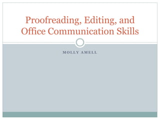 M O L L Y A M E L L
Proofreading, Editing, and
Office Communication Skills
 