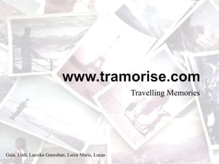 Travelling Memories
Gaia, Linh, Lacsika Ganeshan, Luiza Marie, Lucas
 